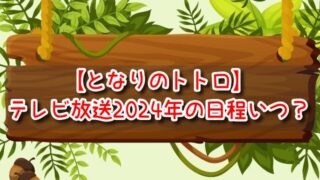 【となりのトトロ】テレビ放送2024年の日程いつ？地上波やBS・CSの予定を調べてみた